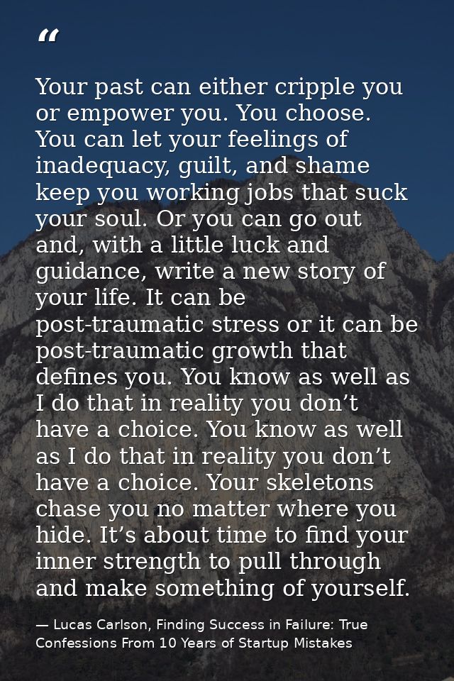 Your past can either cripple you or empower you. You choose. You can let your feelings of inadequacy, guilt, and shame k — Lucas Carlson, Finding Success in Failure: True Confessions From 10 Years of Startup Mistakes