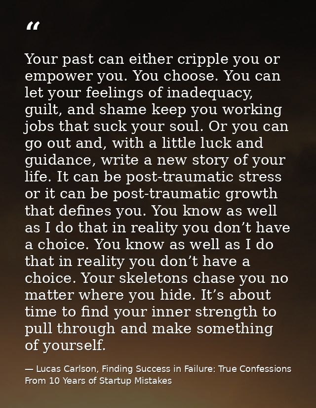 Your past can either cripple you or empower you. You choose. You can let your feelings of inadequacy, guilt, and shame k — Lucas Carlson, Finding Success in Failure: True Confessions From 10 Years of Startup Mistakes