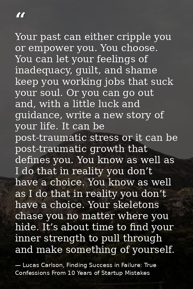 Your past can either cripple you or empower you. You choose. You can let your feelings of inadequacy, guilt, and shame k — Lucas Carlson, Finding Success in Failure: True Confessions From 10 Years of Startup Mistakes