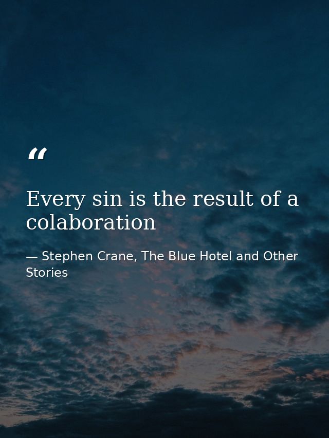 Every sin is the result of a colaboration — Stephen Crane, The Blue Hotel and Other Stories