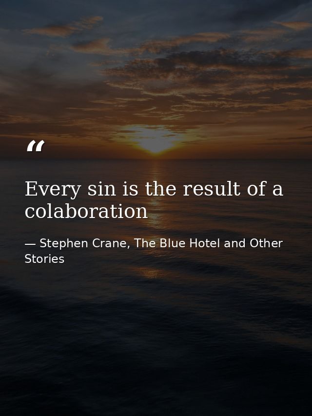 Every sin is the result of a colaboration — Stephen Crane, The Blue Hotel and Other Stories
