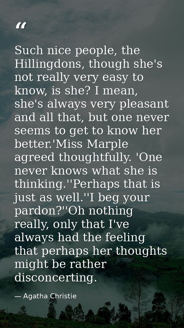 Such nice people, the Hillingdons, though she's not really very easy to know, is she? I mean, she's always very pleasant — Agatha Christie