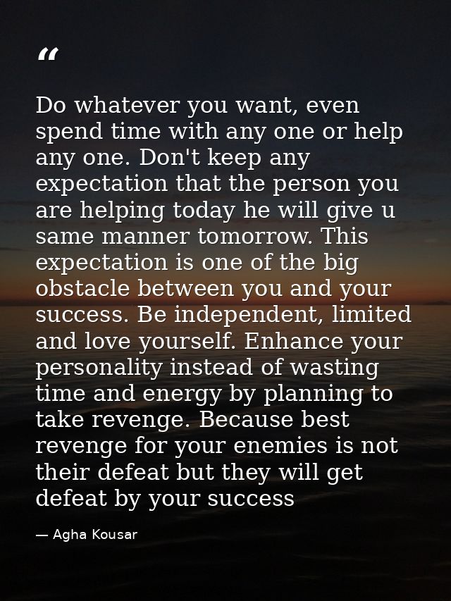 Do whatever you want, even spend time with any one or help any one. Don't keep any expectation that the person you are h — Agha Kousar