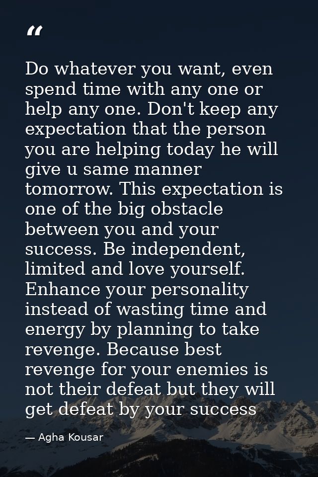 Do whatever you want, even spend time with any one or help any one. Don't keep any expectation that the person you are h — Agha Kousar