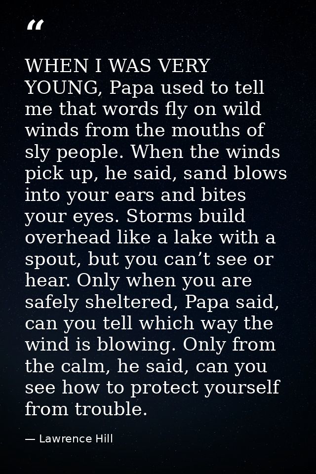 WHEN I WAS VERY YOUNG, Papa used to tell me that words fly on wild winds from the mouths of sly people. When the winds p — Lawrence Hill
