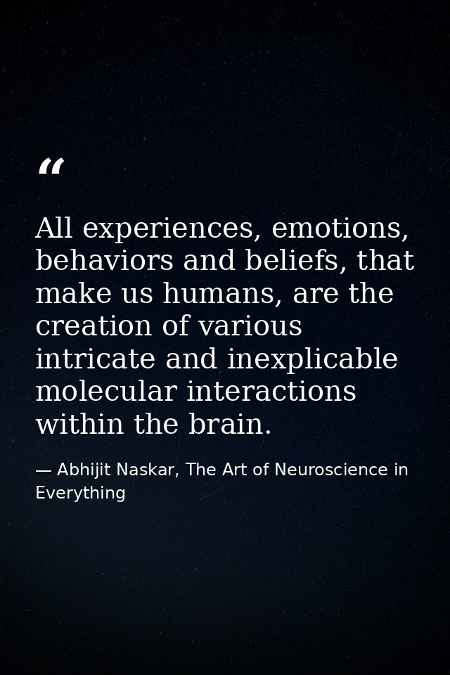 All experiences, emotions, behaviors and beliefs, that make us humans, are the creation of various intricate and inexpli — Abhijit Naskar, The Art of Neuroscience in Everything