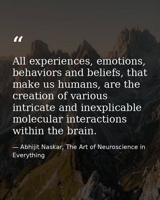 All experiences, emotions, behaviors and beliefs, that make us humans, are the creation of various intricate and inexpli — Abhijit Naskar, The Art of Neuroscience in Everything