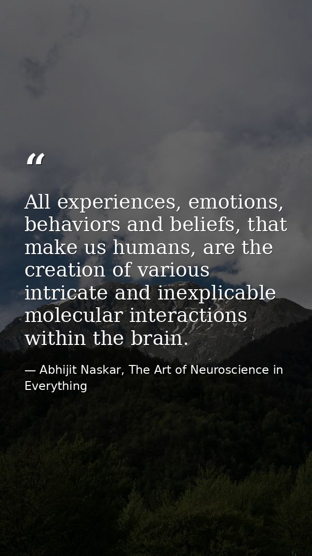 All experiences, emotions, behaviors and beliefs, that make us humans, are the creation of various intricate and inexpli — Abhijit Naskar, The Art of Neuroscience in Everything