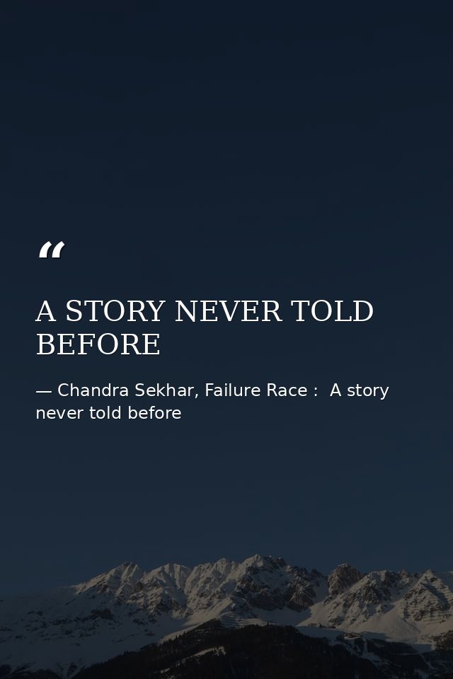 A STORY NEVER TOLD BEFORE — Chandra Sekhar, Failure Race :  A story never told before