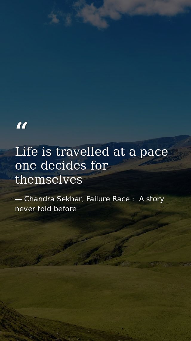 Life is travelled at a pace one decides for themselves — Chandra Sekhar, Failure Race :  A story never told before