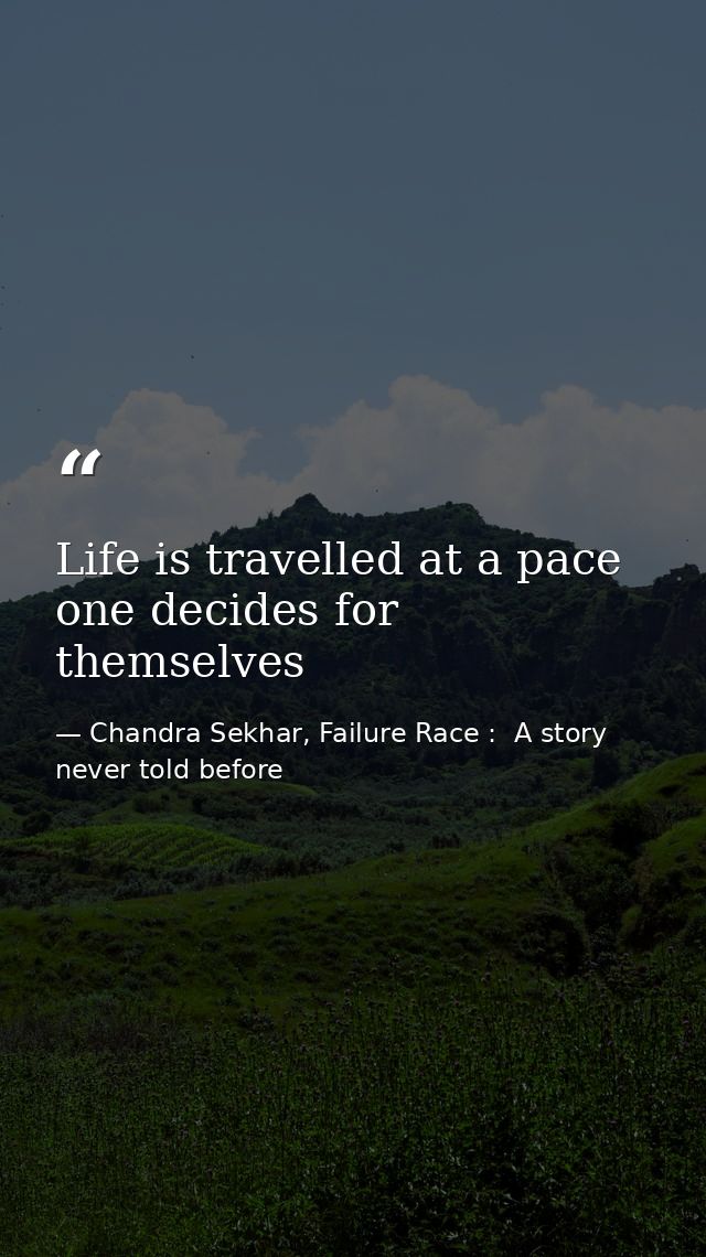 Life is travelled at a pace one decides for themselves — Chandra Sekhar, Failure Race :  A story never told before