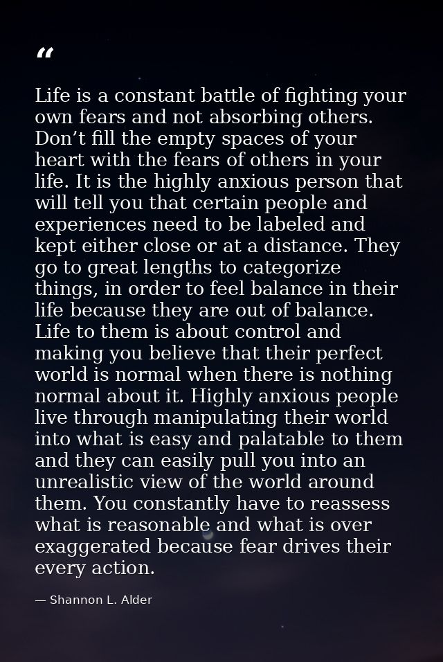 Life is a constant battle of fighting your own fears and not absorbing others. Don’t fill the empty spaces of your heart — Shannon L. Alder