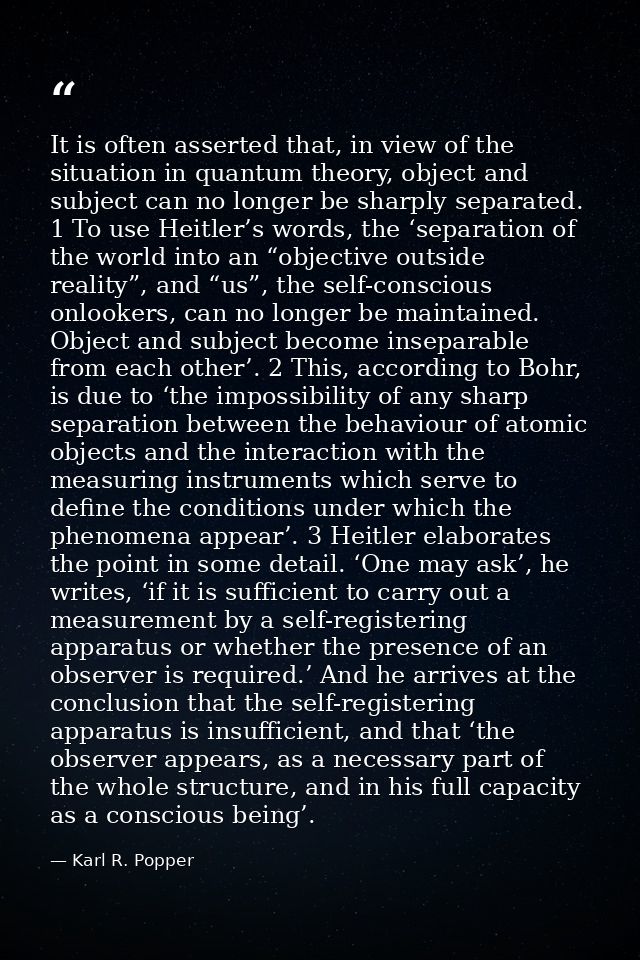 It is often asserted that, in view of the situation in quantum theory, object and subject can no longer be sharply separ — Karl R. Popper