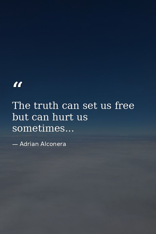 The truth can set us free but can hurt us sometimes... — Adrian Alconera