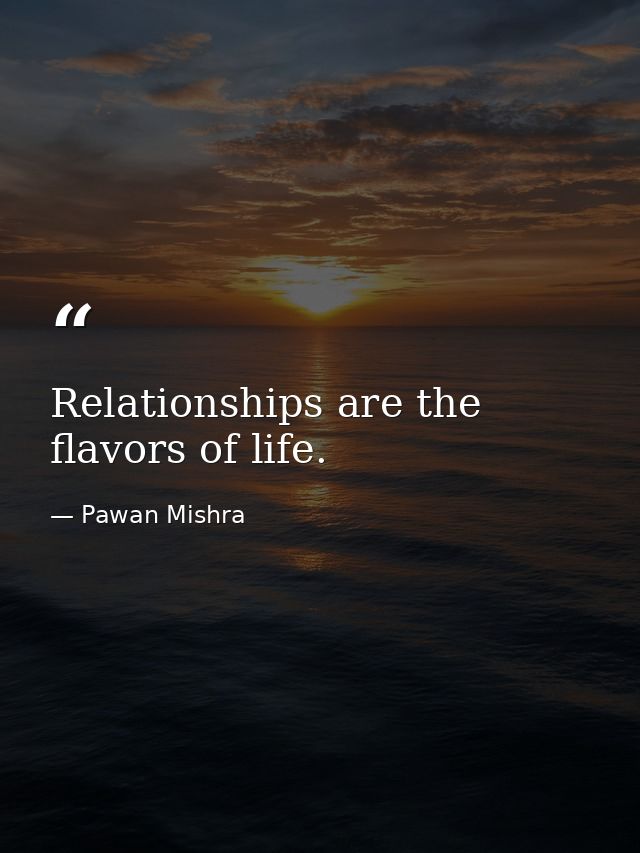 Relationships are the flavors of life. — Pawan Mishra