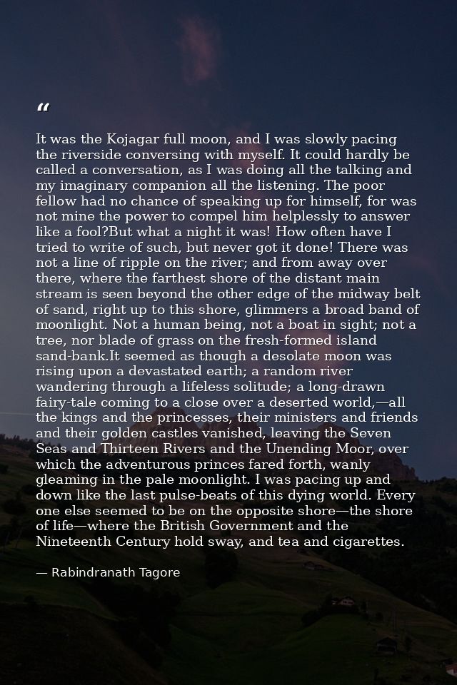 It was the Kojagar full moon, and I was slowly pacing the riverside conversing with myself. It could hardly be called a  — Rabindranath Tagore