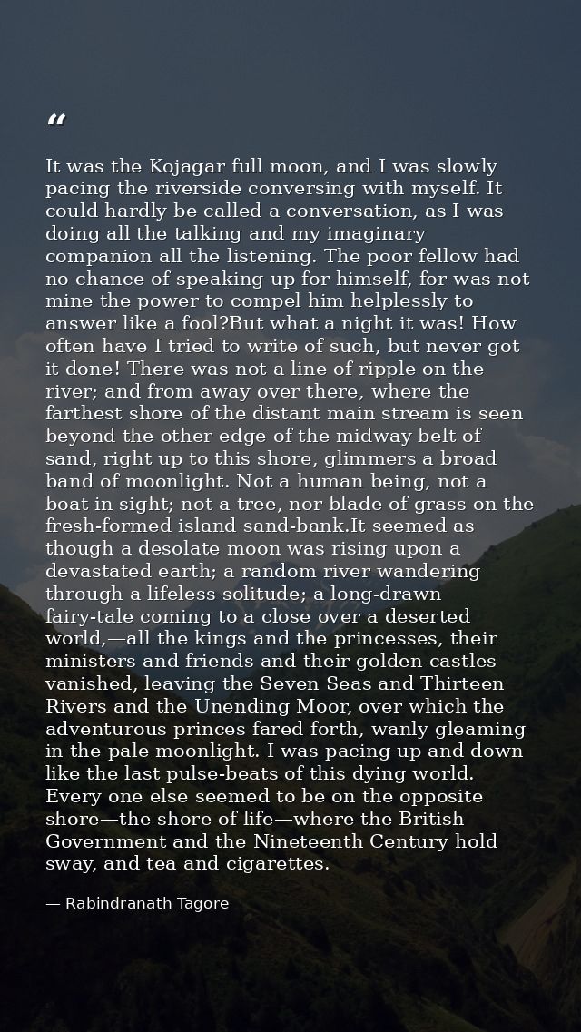 It was the Kojagar full moon, and I was slowly pacing the riverside conversing with myself. It could hardly be called a  — Rabindranath Tagore