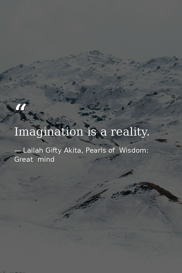 Imagination is a reality. — Lailah Gifty Akita, Pearls of  Wisdom: Great  mind