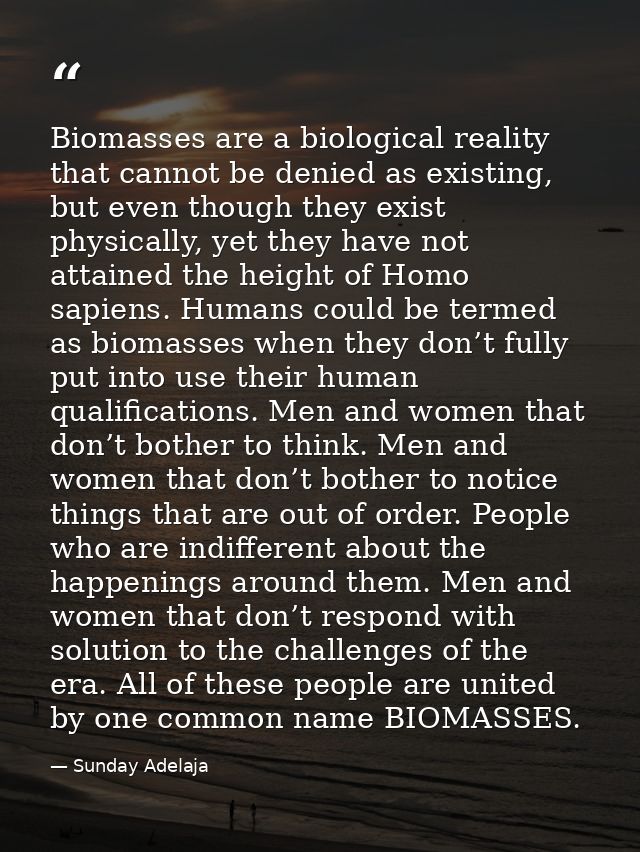 Biomasses are a biological reality that cannot be denied as existing, but even though they exist physically, yet they ha — Sunday Adelaja