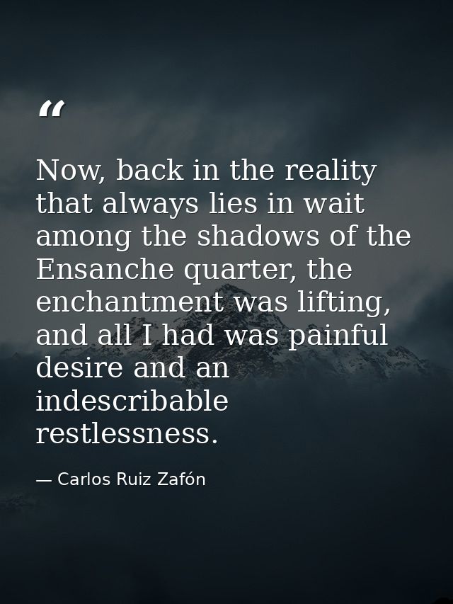 Now, back in the reality that always lies in wait among the shadows of the Ensanche quarter, the enchantment was lifting — Carlos Ruiz Zafón