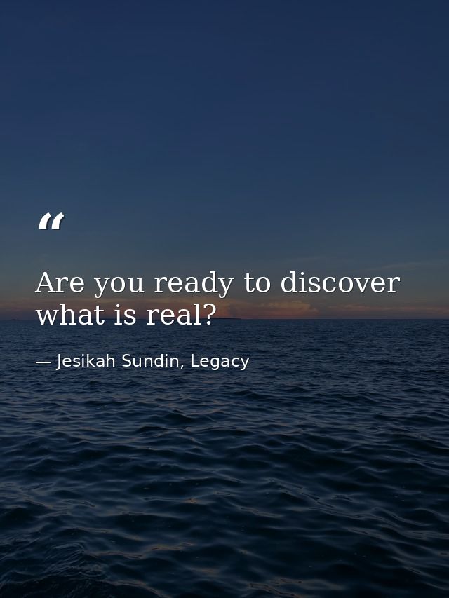 Are you ready to discover what is real? — Jesikah Sundin, Legacy