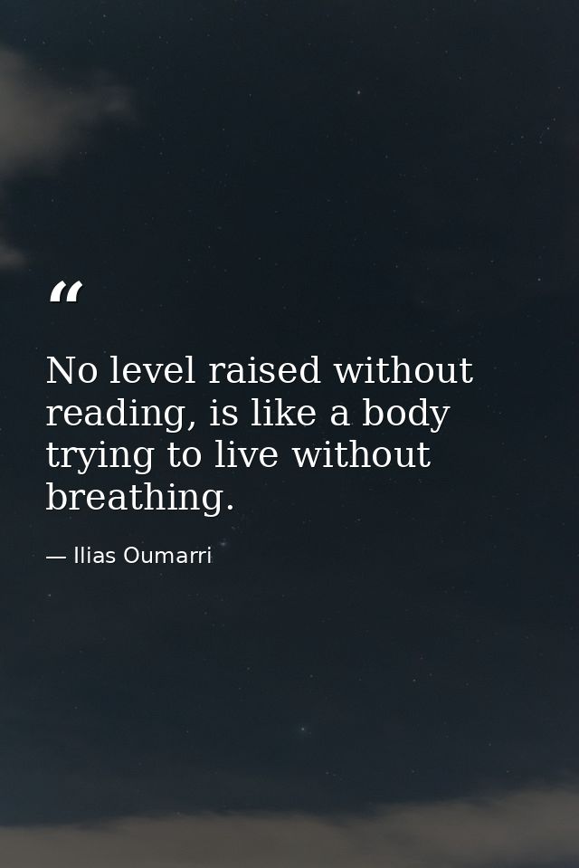 No level raised without reading, is like a body trying to live without breathing. — Ilias Oumarri