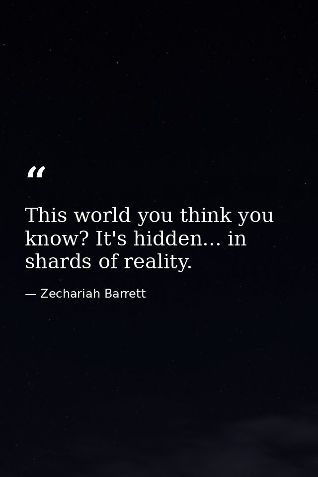 This world you think you know? It's hidden... in shards of reality. — Zechariah Barrett
