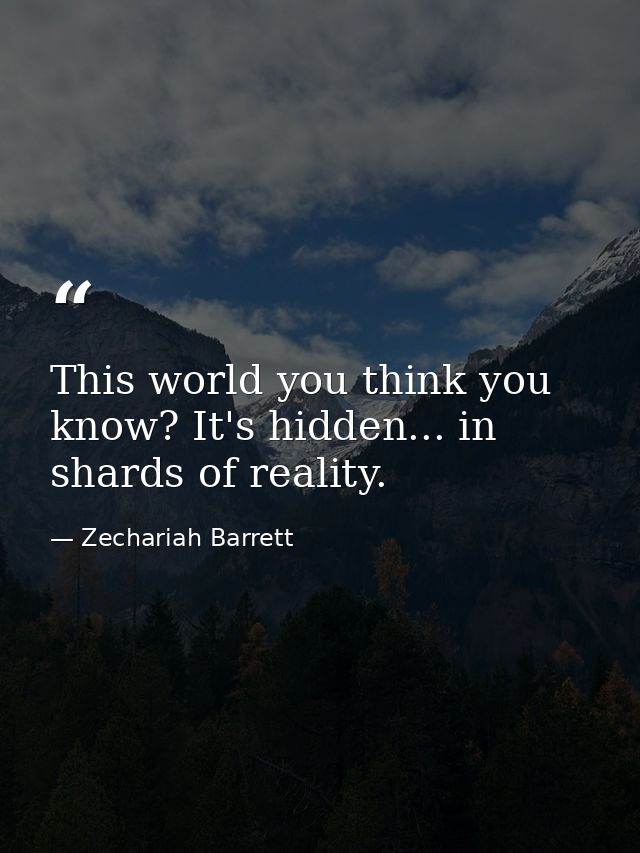 This world you think you know? It's hidden... in shards of reality. — Zechariah Barrett