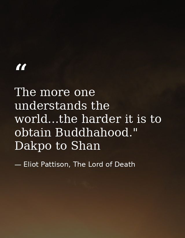 The more one understands the world...the harder it is to obtain Buddhahood." Dakpo to Shan — Eliot Pattison, The Lord of Death