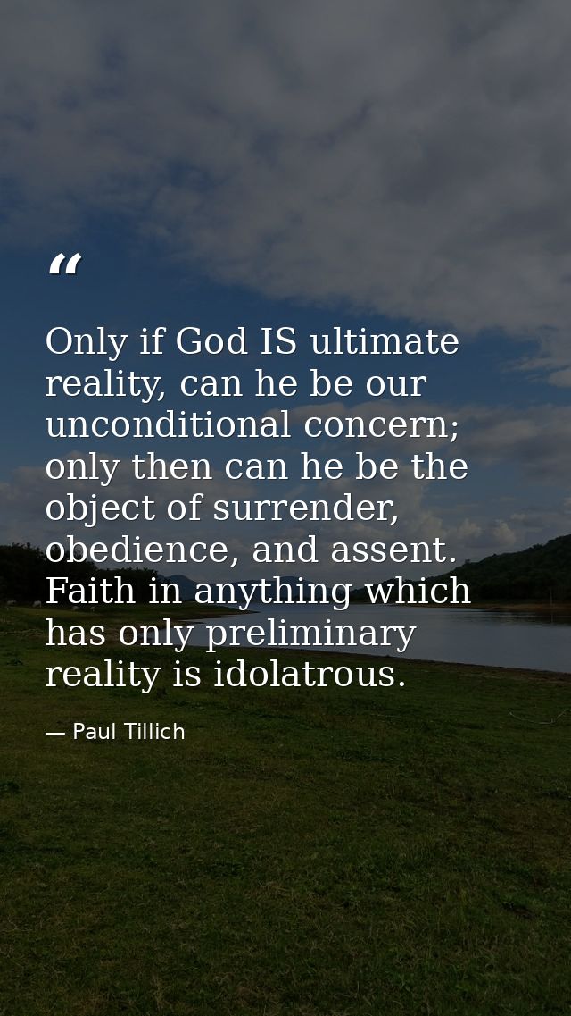 Only if God IS ultimate reality, can he be our unconditional concern; only then can he be the object of surrender, obedi — Paul Tillich