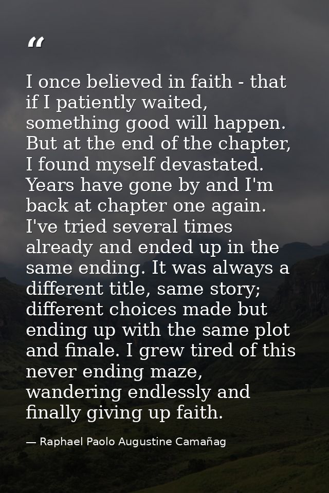 I once believed in faith - that if I patiently waited, something good will happen. But at the end of the chapter, I foun — Raphael Paolo Augustine Camañag