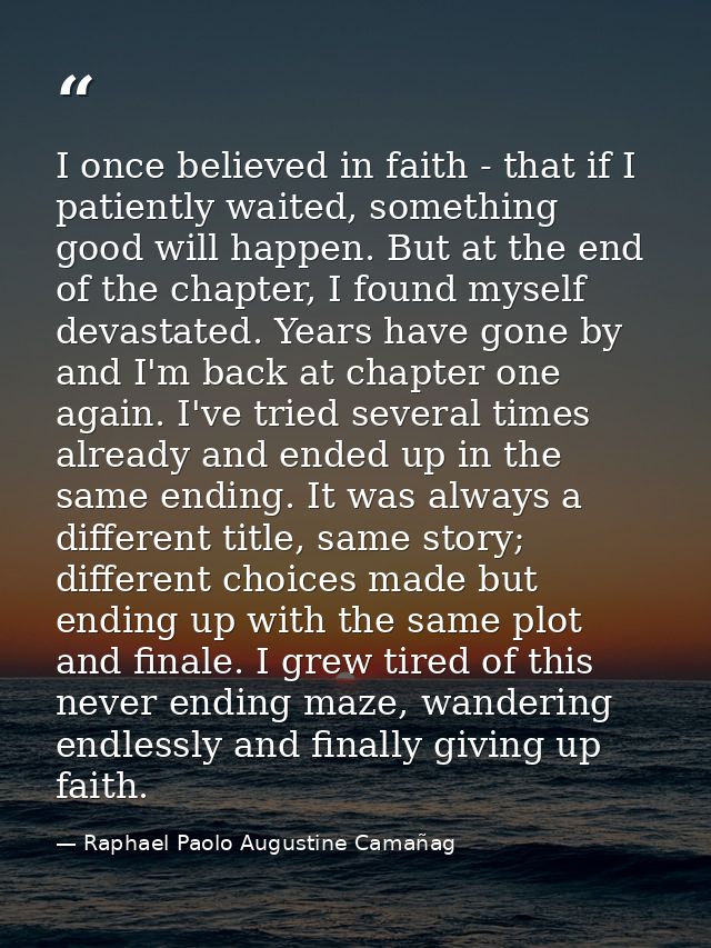I once believed in faith - that if I patiently waited, something good will happen. But at the end of the chapter, I foun — Raphael Paolo Augustine Camañag