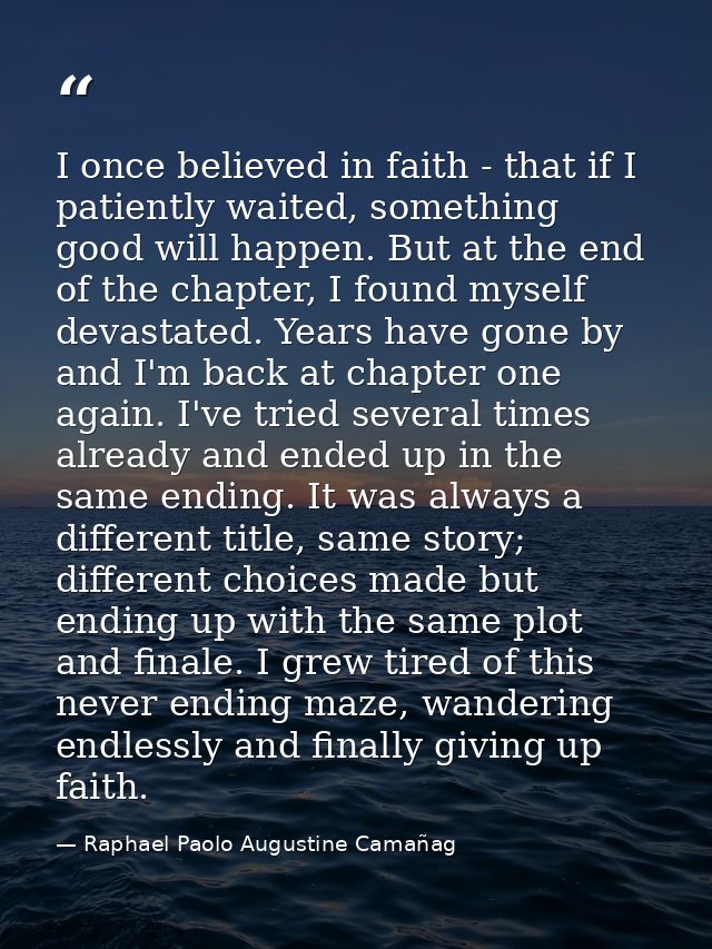 I once believed in faith - that if I patiently waited, something good will happen. But at the end of the chapter, I foun — Raphael Paolo Augustine Camañag