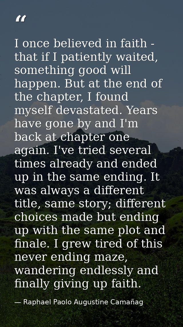 I once believed in faith - that if I patiently waited, something good will happen. But at the end of the chapter, I foun — Raphael Paolo Augustine Camañag