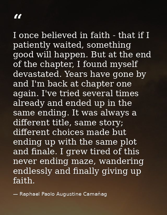 I once believed in faith - that if I patiently waited, something good will happen. But at the end of the chapter, I foun — Raphael Paolo Augustine Camañag