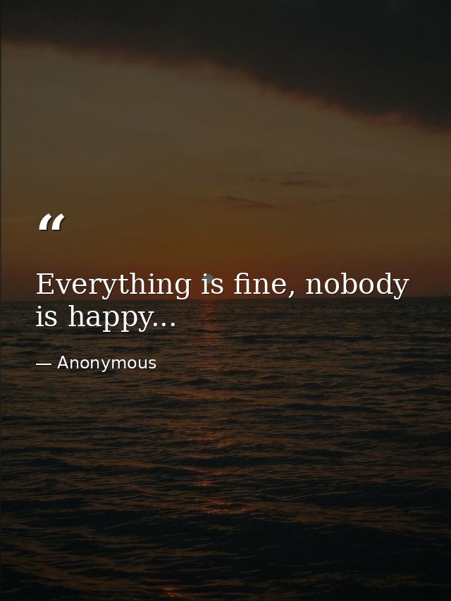 Everything is fine, nobody is happy... — Anonymous