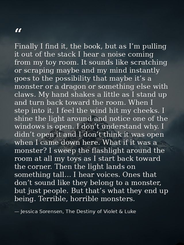 Finally I find it, the book, but as I’m pulling it out of the stack I hear a noise coming from my toy room. It sounds li — Jessica Sorensen, The Destiny of Violet & Luke