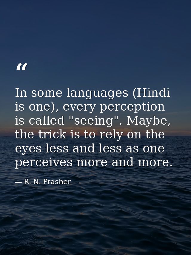 In some languages (Hindi is one), every perception is called "seeing". Maybe, the trick is to rely on the eyes less and  — R. N. Prasher