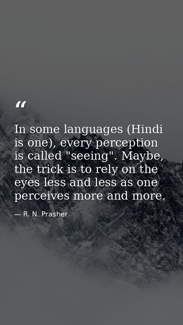 In some languages (Hindi is one), every perception is called "seeing". Maybe, the trick is to rely on the eyes less and  — R. N. Prasher
