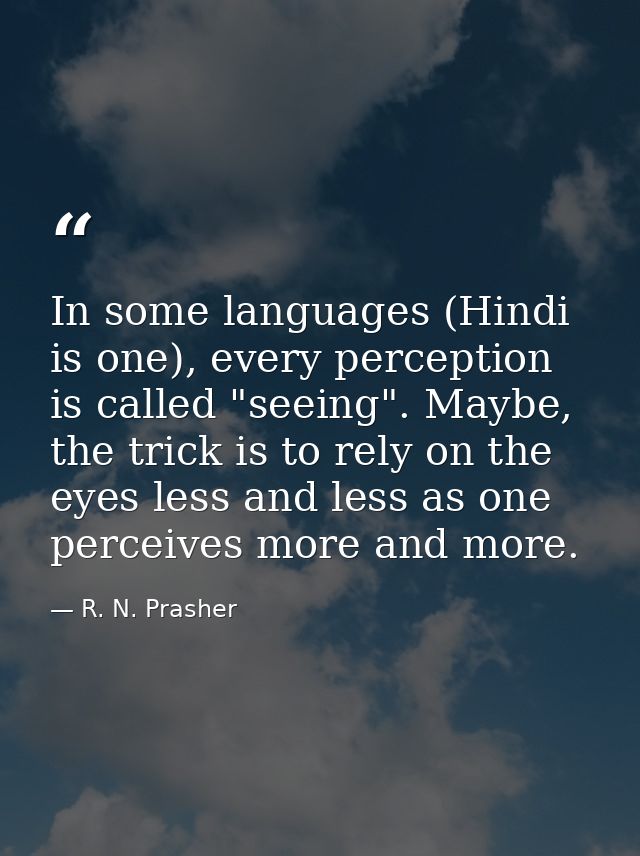 In some languages (Hindi is one), every perception is called "seeing". Maybe, the trick is to rely on the eyes less and  — R. N. Prasher