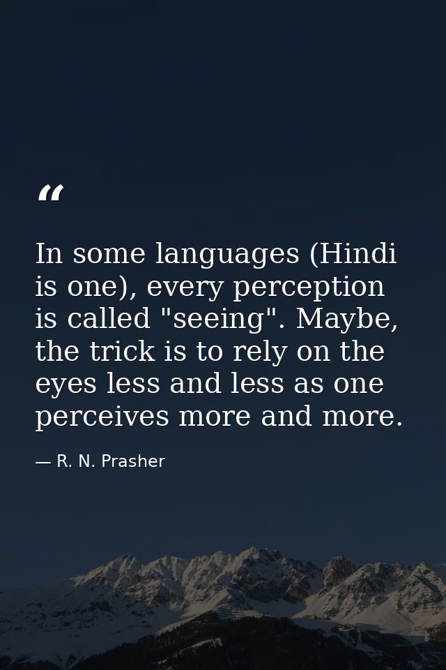 In some languages (Hindi is one), every perception is called "seeing". Maybe, the trick is to rely on the eyes less and  — R. N. Prasher