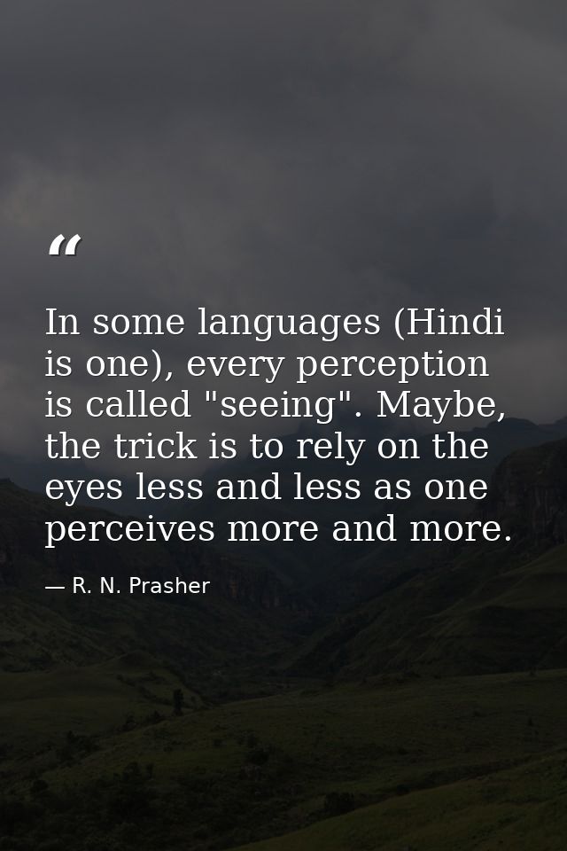 In some languages (Hindi is one), every perception is called "seeing". Maybe, the trick is to rely on the eyes less and  — R. N. Prasher