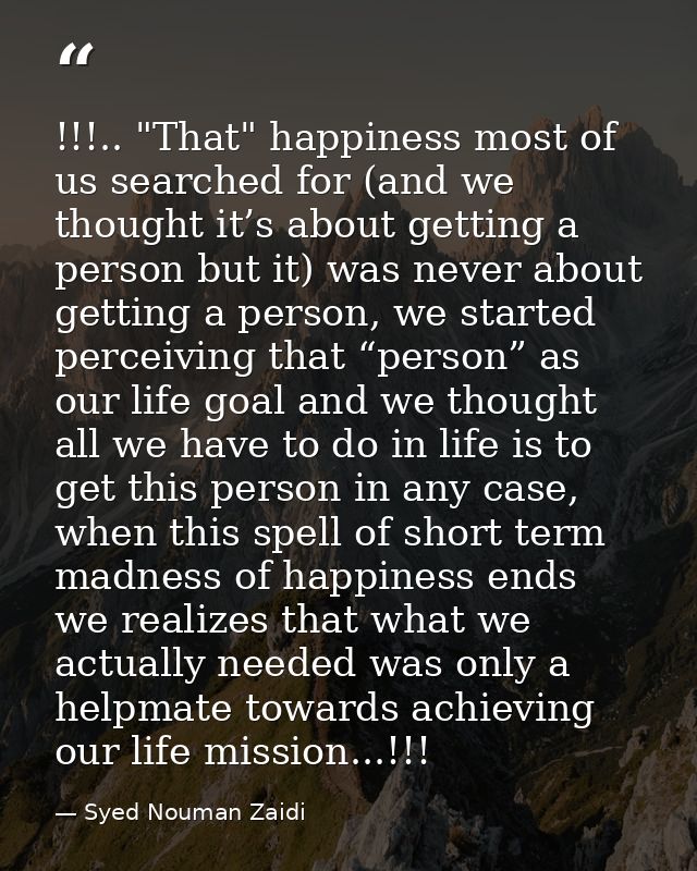 !!!.. "That" happiness most of us searched for (and we thought it’s about getting a person but it) was never about getti — Syed Nouman Zaidi