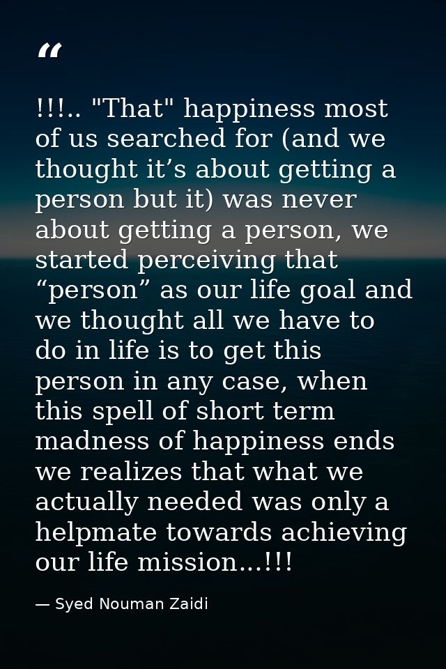 !!!.. "That" happiness most of us searched for (and we thought it’s about getting a person but it) was never about getti — Syed Nouman Zaidi