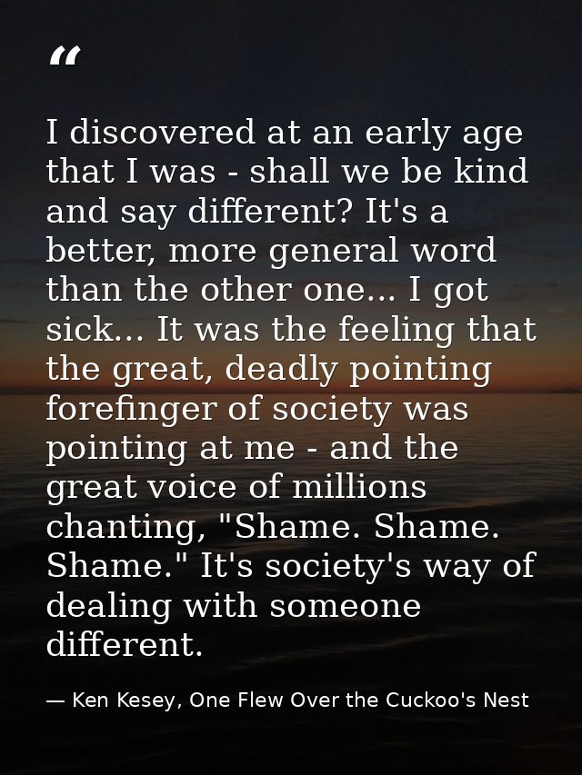 I discovered at an early age that I was - shall we be kind and say different? It's a better, more general word than the  — Ken Kesey, One Flew Over the Cuckoo's Nest