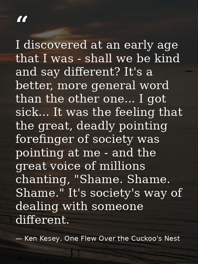 I discovered at an early age that I was - shall we be kind and say different? It's a better, more general word than the  — Ken Kesey, One Flew Over the Cuckoo's Nest