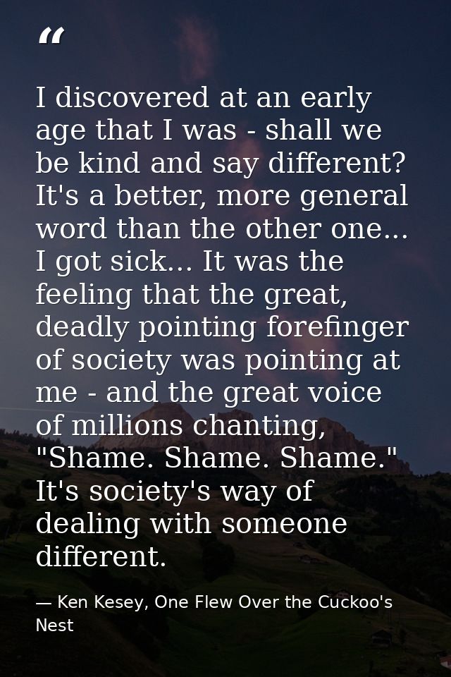 I discovered at an early age that I was - shall we be kind and say different? It's a better, more general word than the  — Ken Kesey, One Flew Over the Cuckoo's Nest