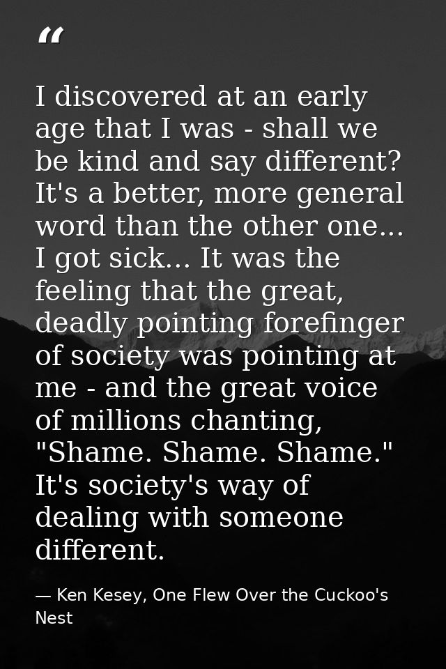 I discovered at an early age that I was - shall we be kind and say different? It's a better, more general word than the  — Ken Kesey, One Flew Over the Cuckoo's Nest