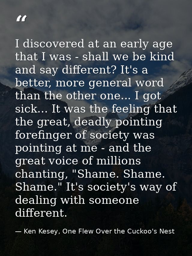 I discovered at an early age that I was - shall we be kind and say different? It's a better, more general word than the  — Ken Kesey, One Flew Over the Cuckoo's Nest