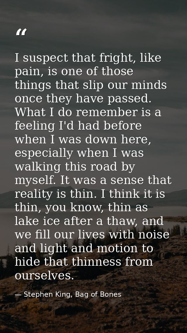 I suspect that fright, like pain, is one of those things that slip our minds once they have passed. What I do remember i — Stephen King, Bag of Bones